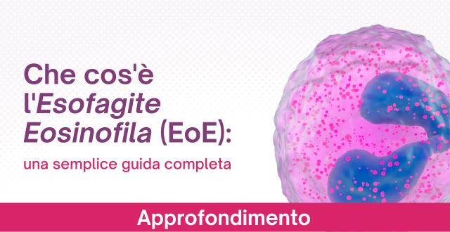 Che cos'è l'Esofagite Eosinofila (EoE): una semplice guida completa